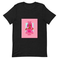 Oh No You Betta Don't T-Shirt