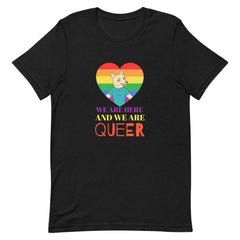 We Are Here And We Are Queer T-Shirt