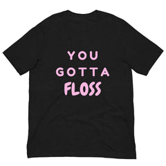 You Gotta Floss Unisex T-Shirt