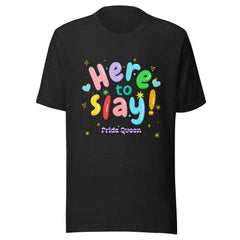 Here To Slay! Pride Queen T-Shirt