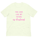 You Look Like My Future Ex-husband  Unisex T-Shirt