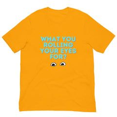 What You Rolling Your Eyes For? Unisex T-Shirt