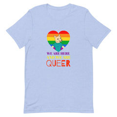 We Are Here And We Are Queer T-Shirt