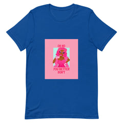 Oh No You Betta Don't T-Shirt