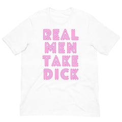 Real Men Take Dick Unisex T-Shirt