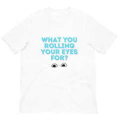 What You Rolling Your Eyes For? Unisex T-Shirt