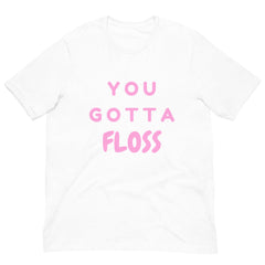 You Gotta Floss Unisex T-Shirt