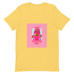 Oh No You Betta Don't T-Shirt