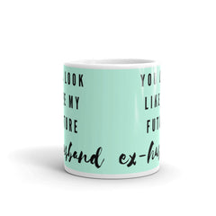 You Look Like My Future Ex-husband Mug