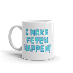 I Make Fetch Happen! Mug