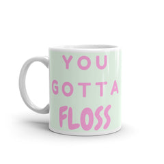 You Gotta Floss Mug