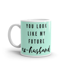 You Look Like My Future Ex-husband Mug