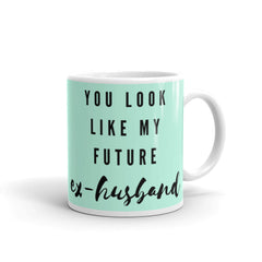 You Look Like My Future Ex-husband Mug