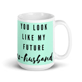 You Look Like My Future Ex-husband Mug