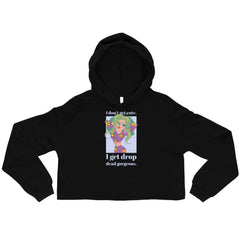 I Get Drop Dead Gorgeous Crop Hoodie