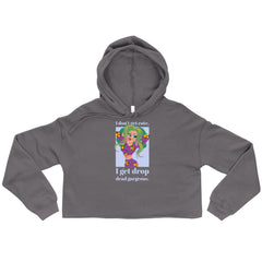 I Get Drop Dead Gorgeous Crop Hoodie