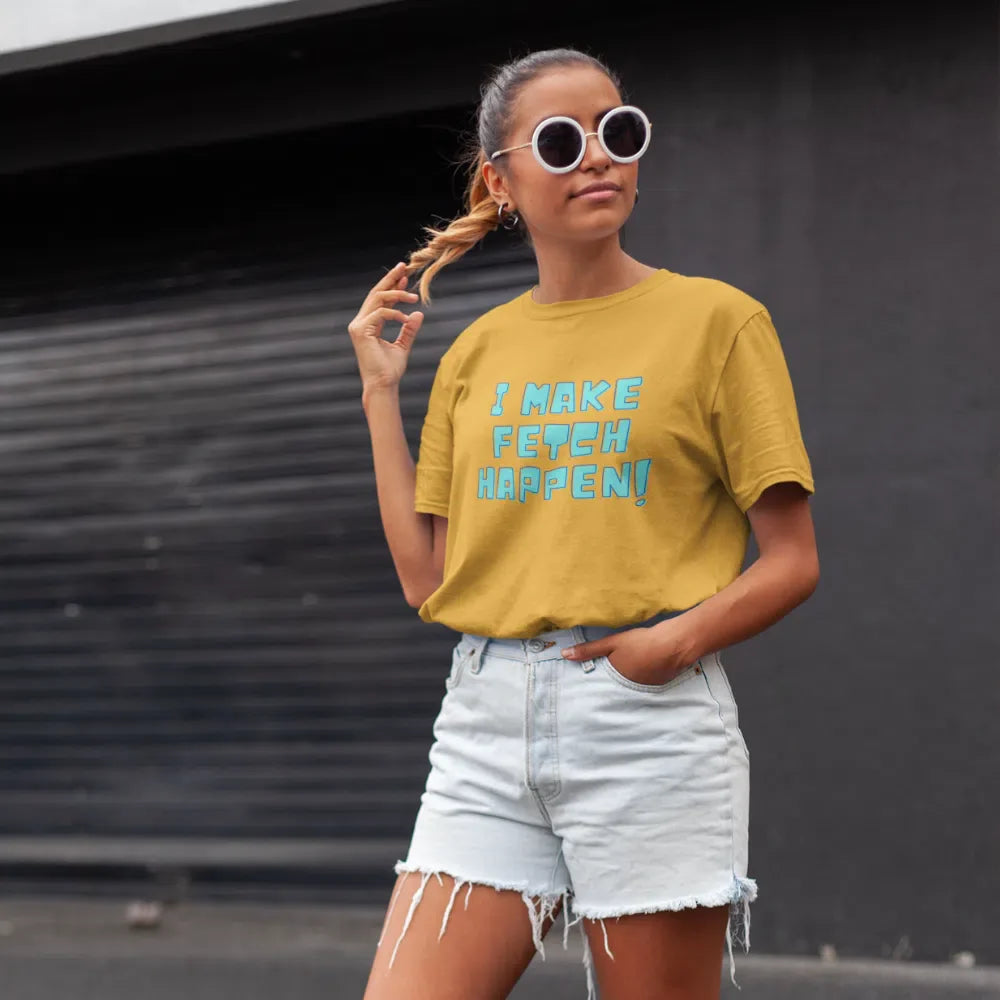 I Make Fetch Happen! T-Shirt
