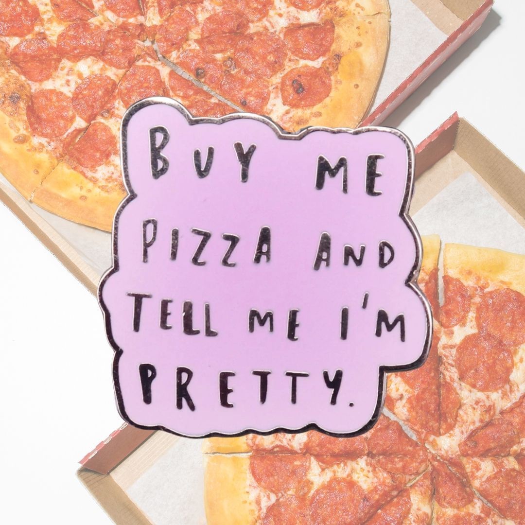 Buy Me Pizza And Tell Me I'm Pretty Enamel Pin