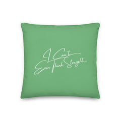 I Can't Even Think Straight Pillow