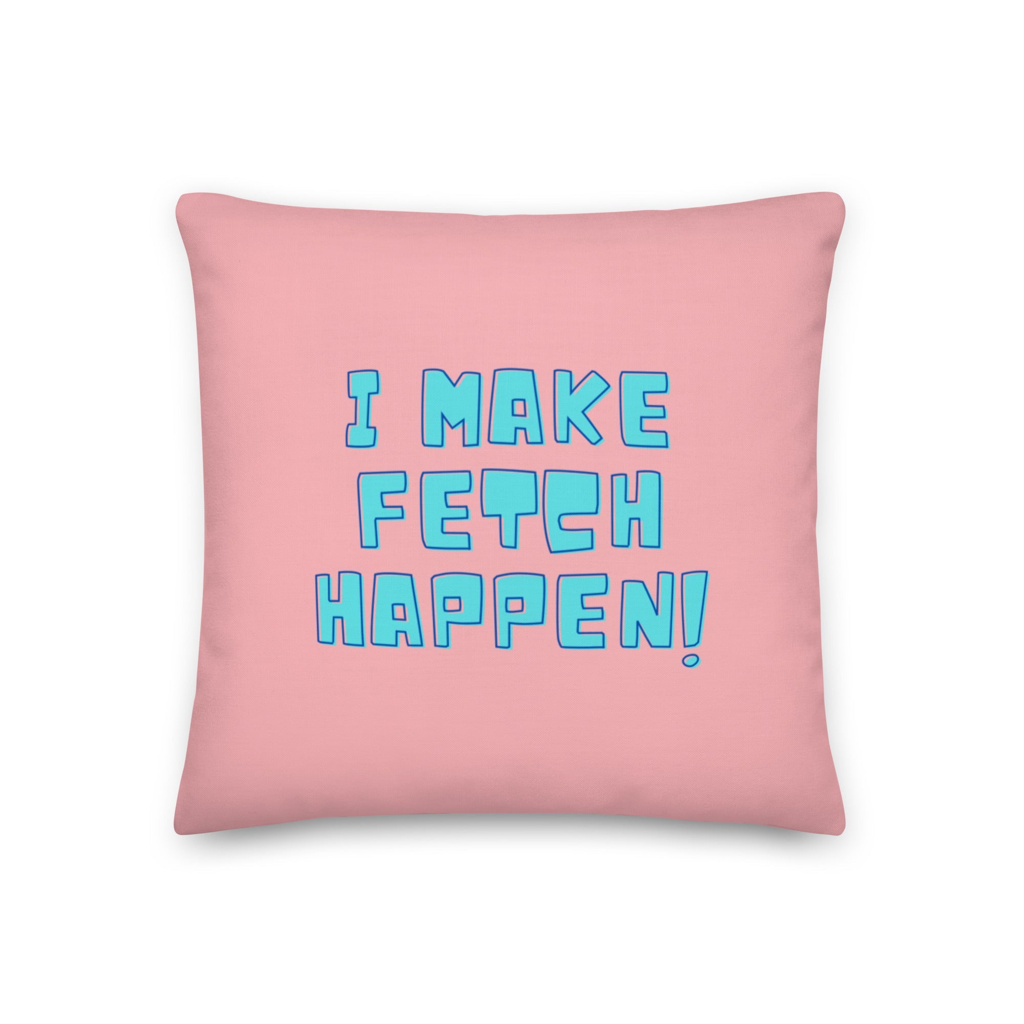 I Make Fetch Happen! Pillow