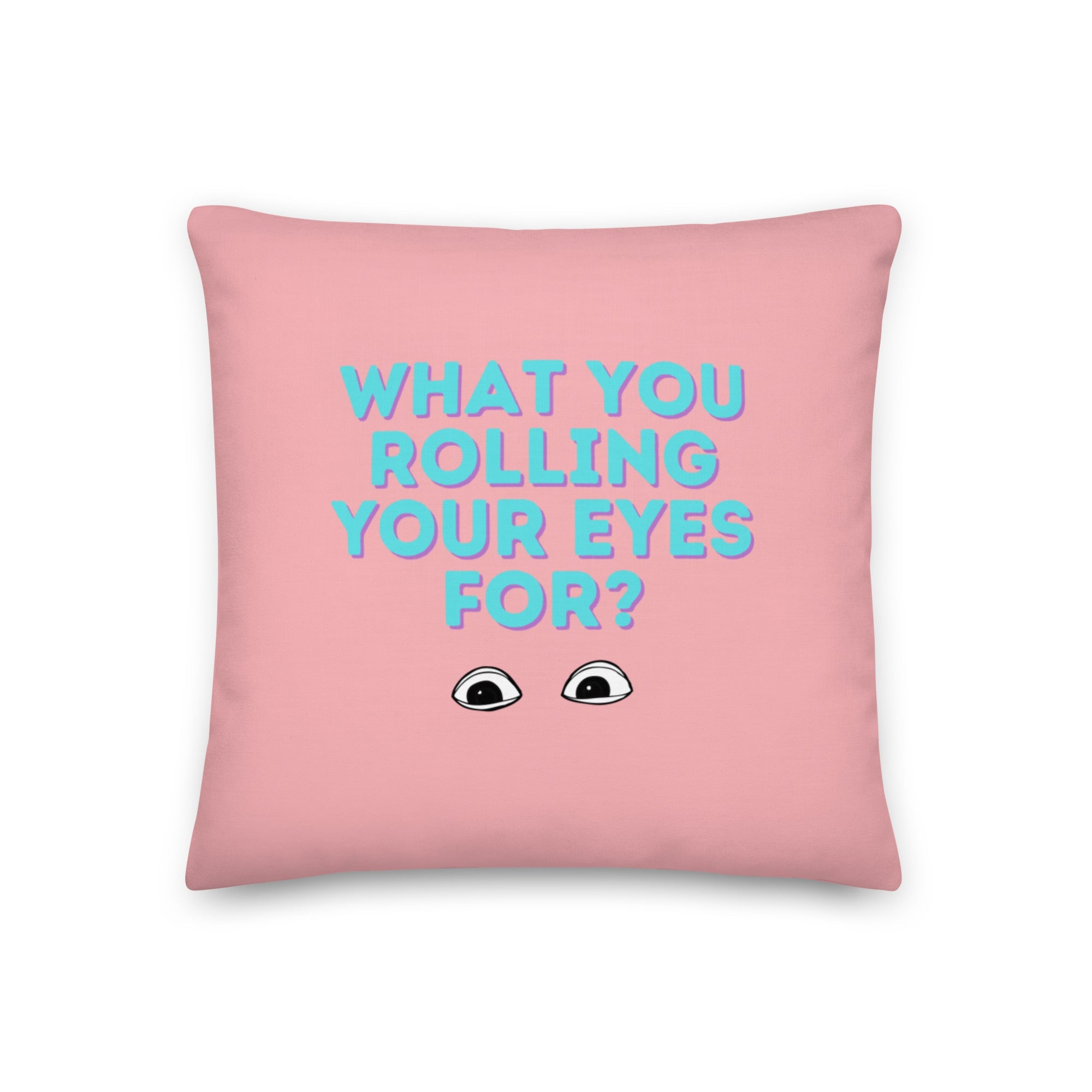 What You Rolling Your Eyes For? Pillow