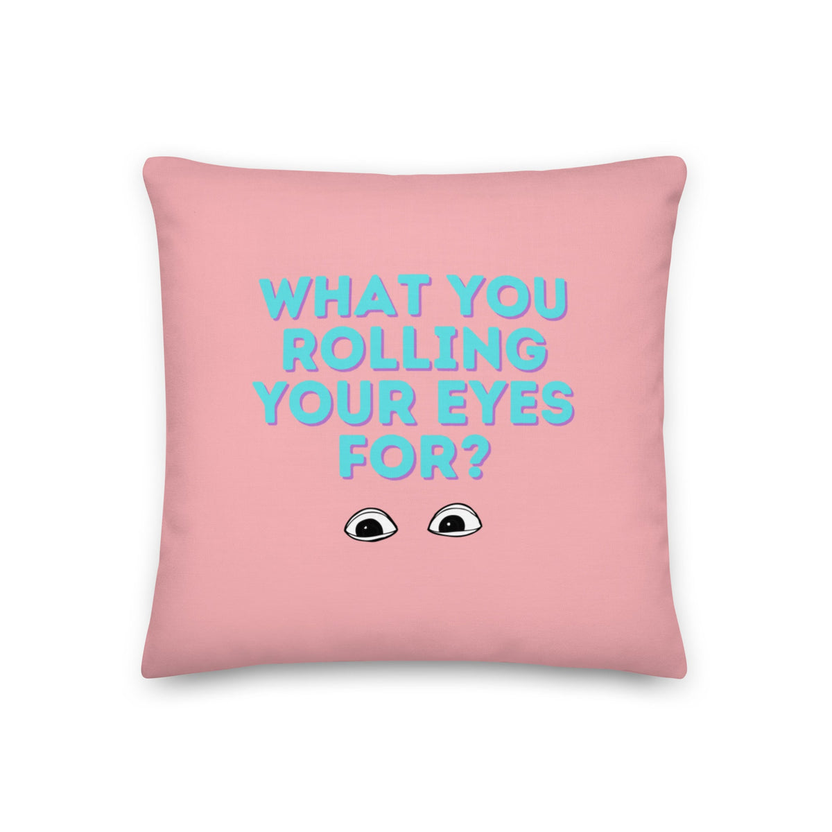 What You Rolling Your Eyes For? Pillow