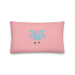 What You Rolling Your Eyes For? Pillow