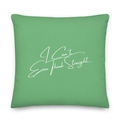 I Can't Even Think Straight Pillow