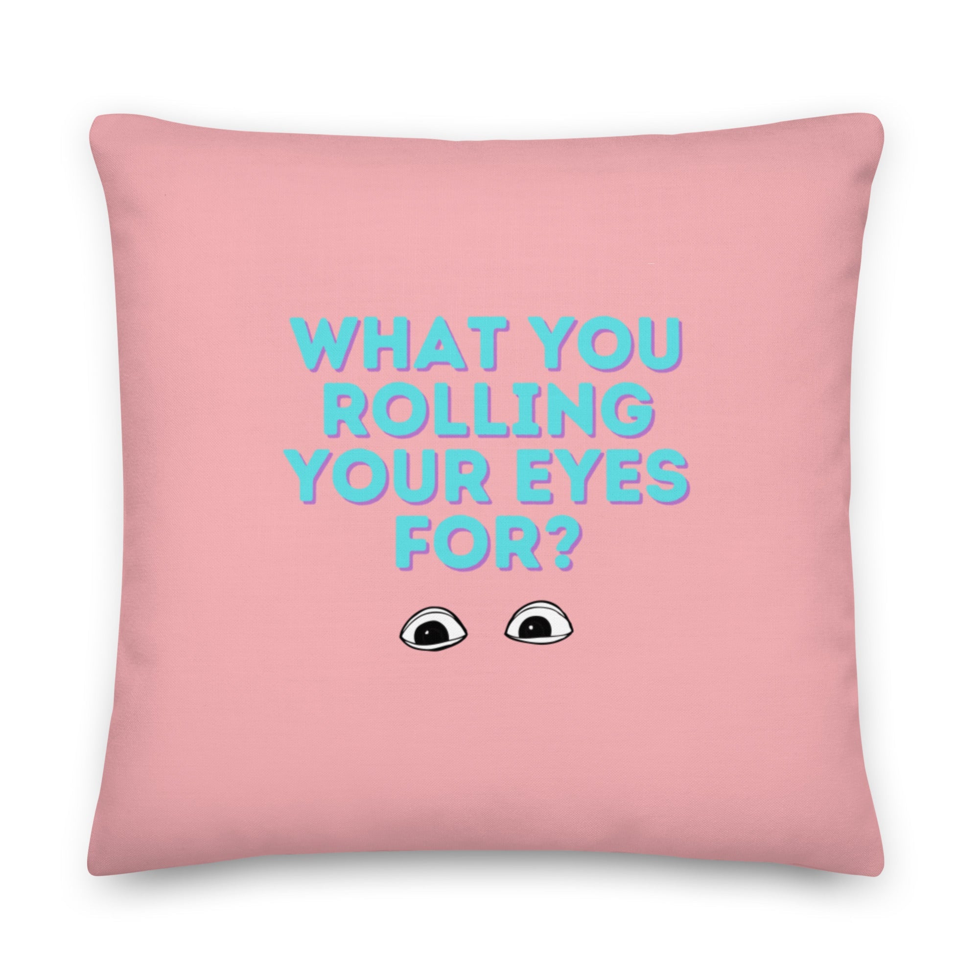 What You Rolling Your Eyes For? Pillow