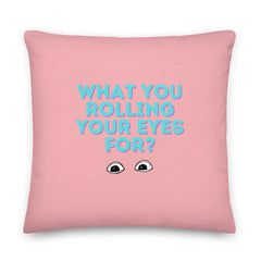 What You Rolling Your Eyes For? Pillow