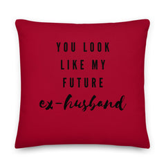 You Look Like My Future Ex-husband Pillow
