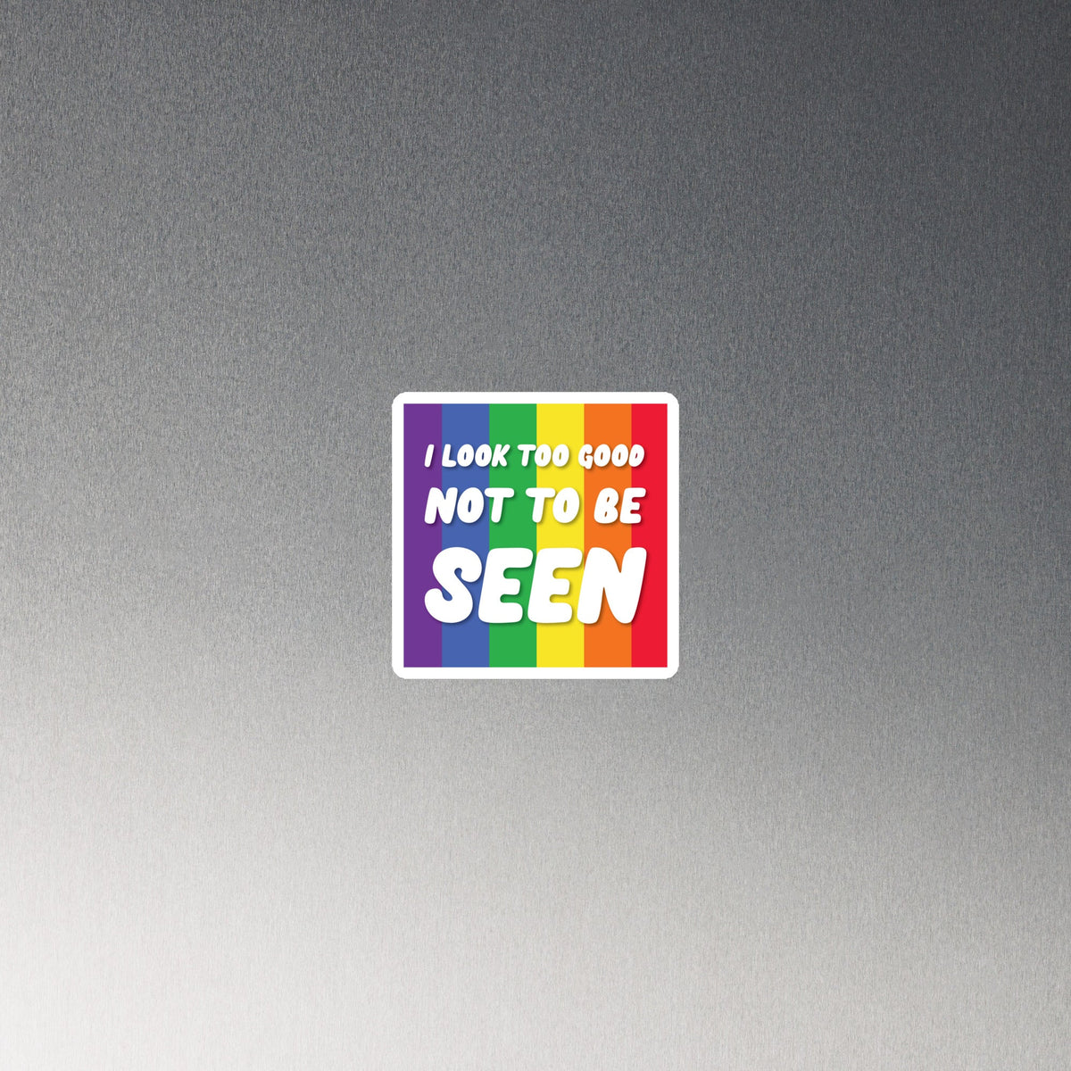 I Look Too Good Not to Be Seen Magnet