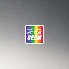 I Look Too Good Not to Be Seen Magnet