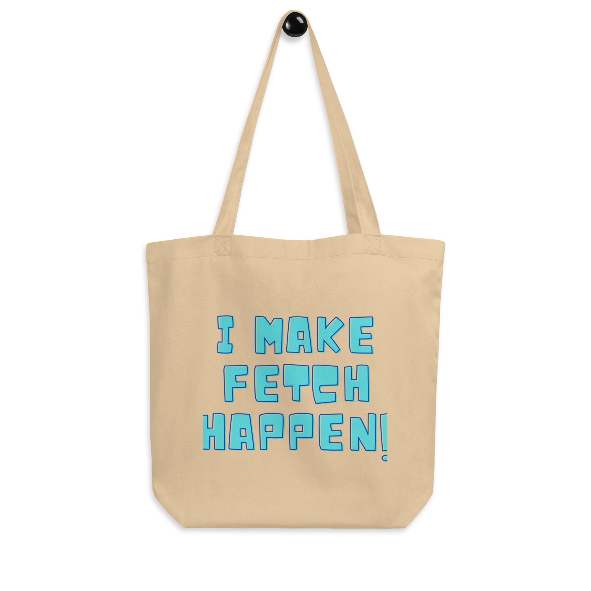 I Make Fetch Happen! Eco Tote Bag