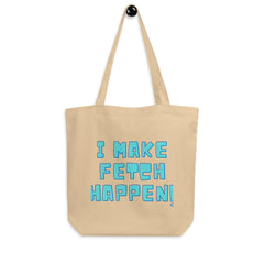 I Make Fetch Happen! Eco Tote Bag