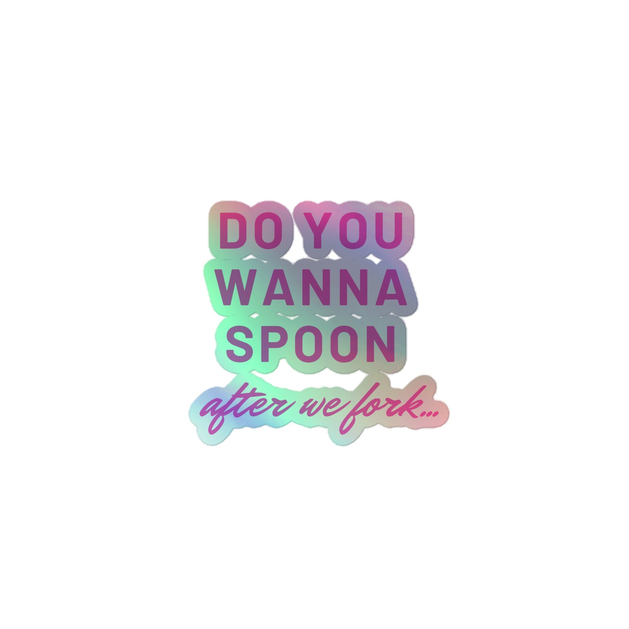 Do You Wanna Spoon After We Fork Holographic Stickers