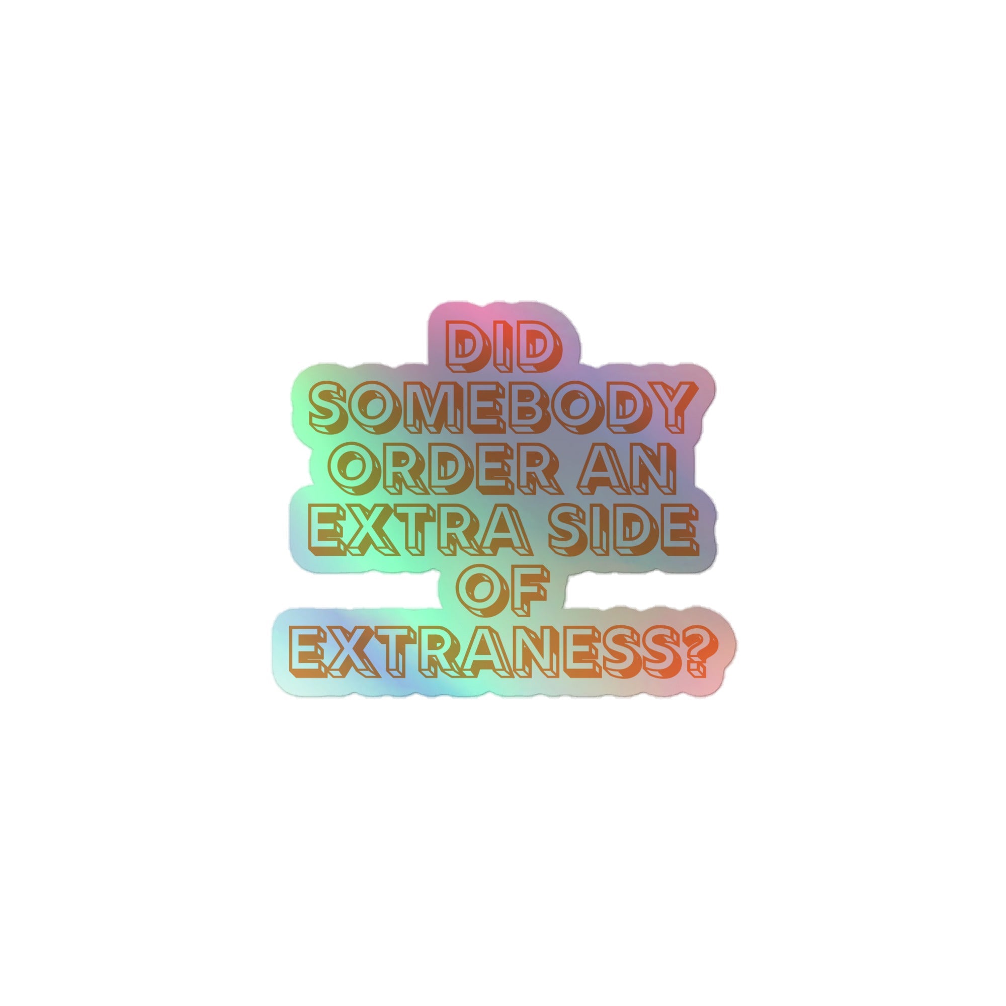 Extra Side Of Extraness Holographic Stickers