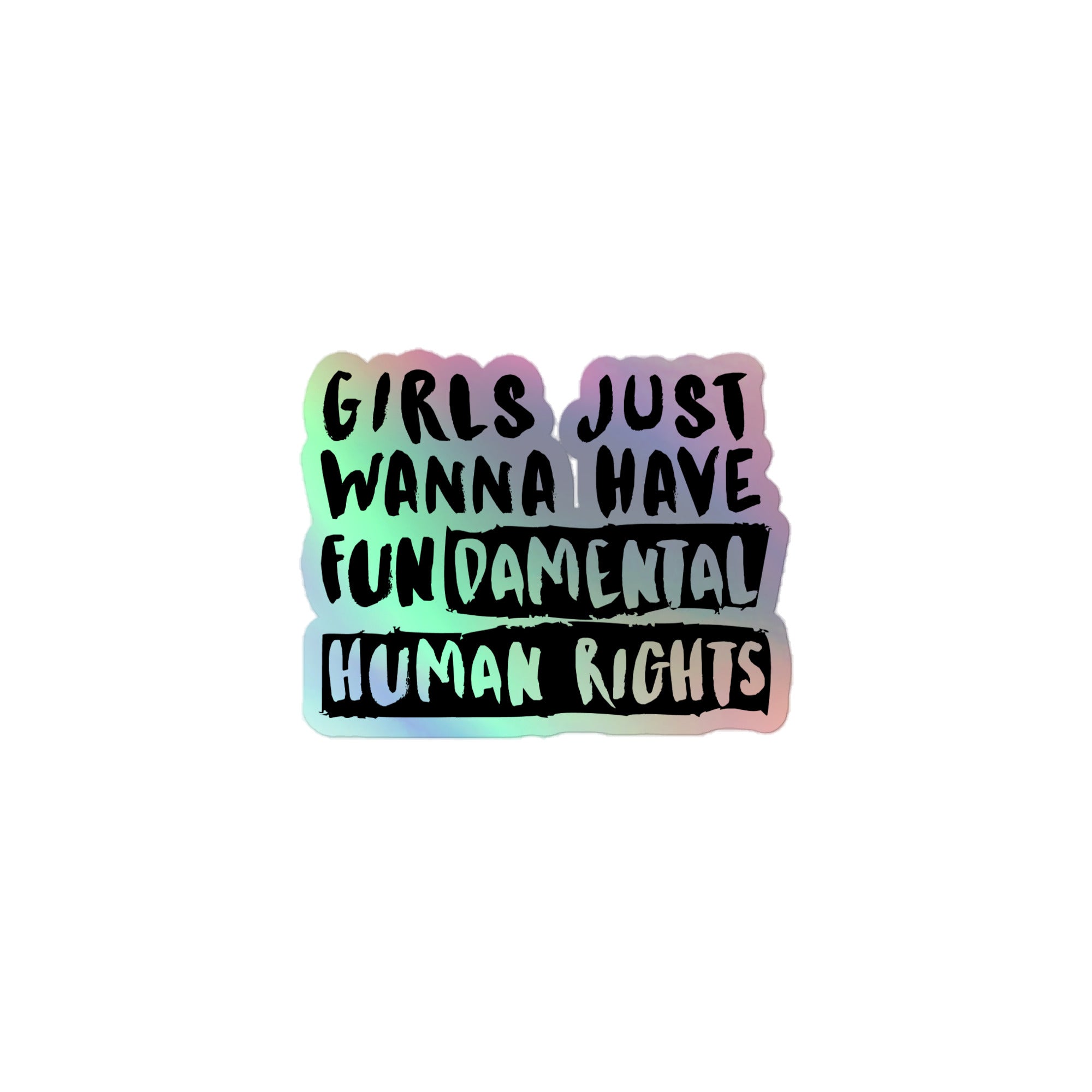 Girls Just Wanna Have Fundamental Human Rights Holographic Stickers