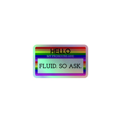 Hello My Pronouns Are Fluid. So Ask. Holographic Stickers