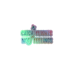 Catch Flights Not Feelings Holographic Stickers