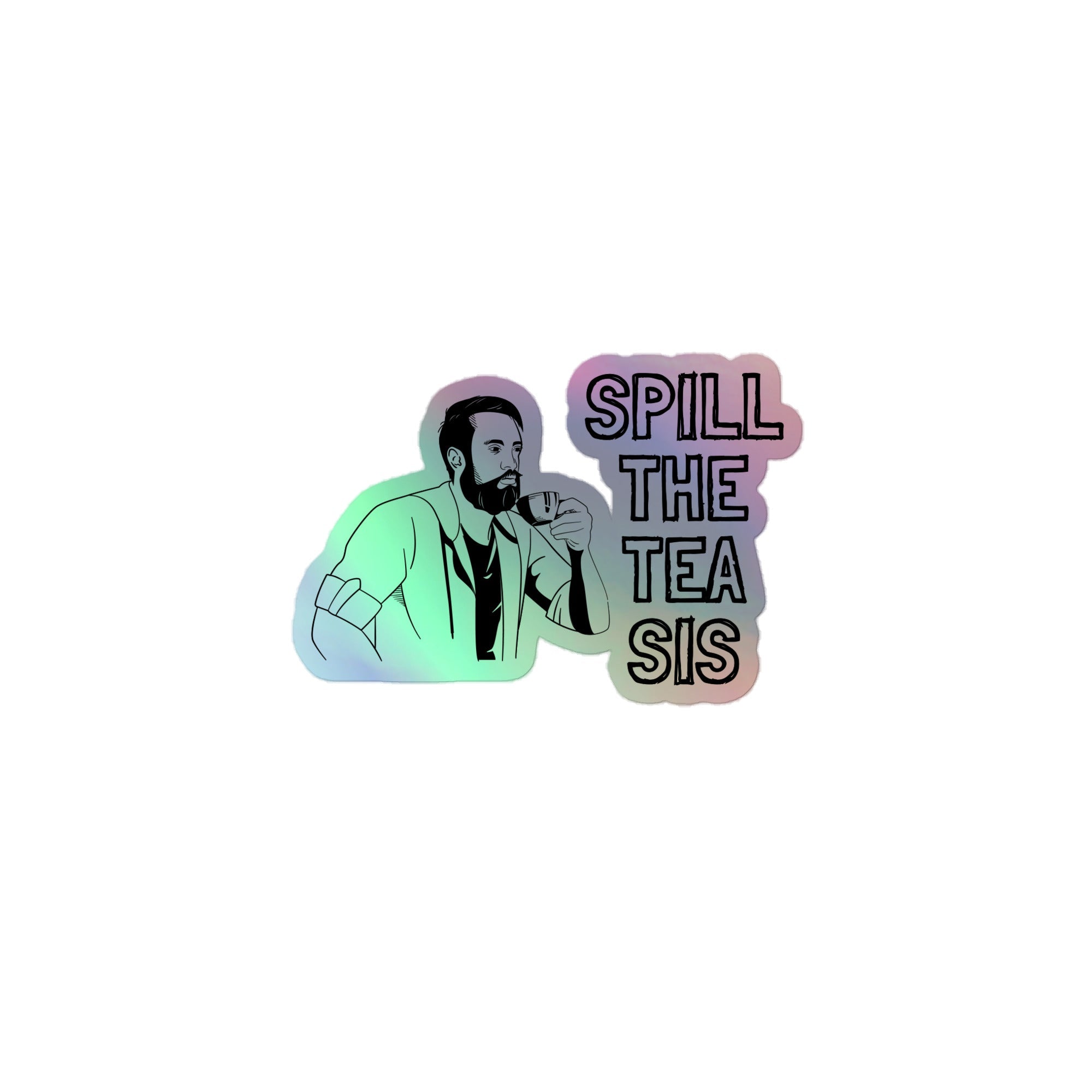 Spill The Tea Sis Holographic Stickers