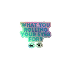 What You Rolling Your Eyes For? Holographic Stickers