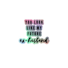 You Look Like My Future Ex-Husband Holographic Stickers