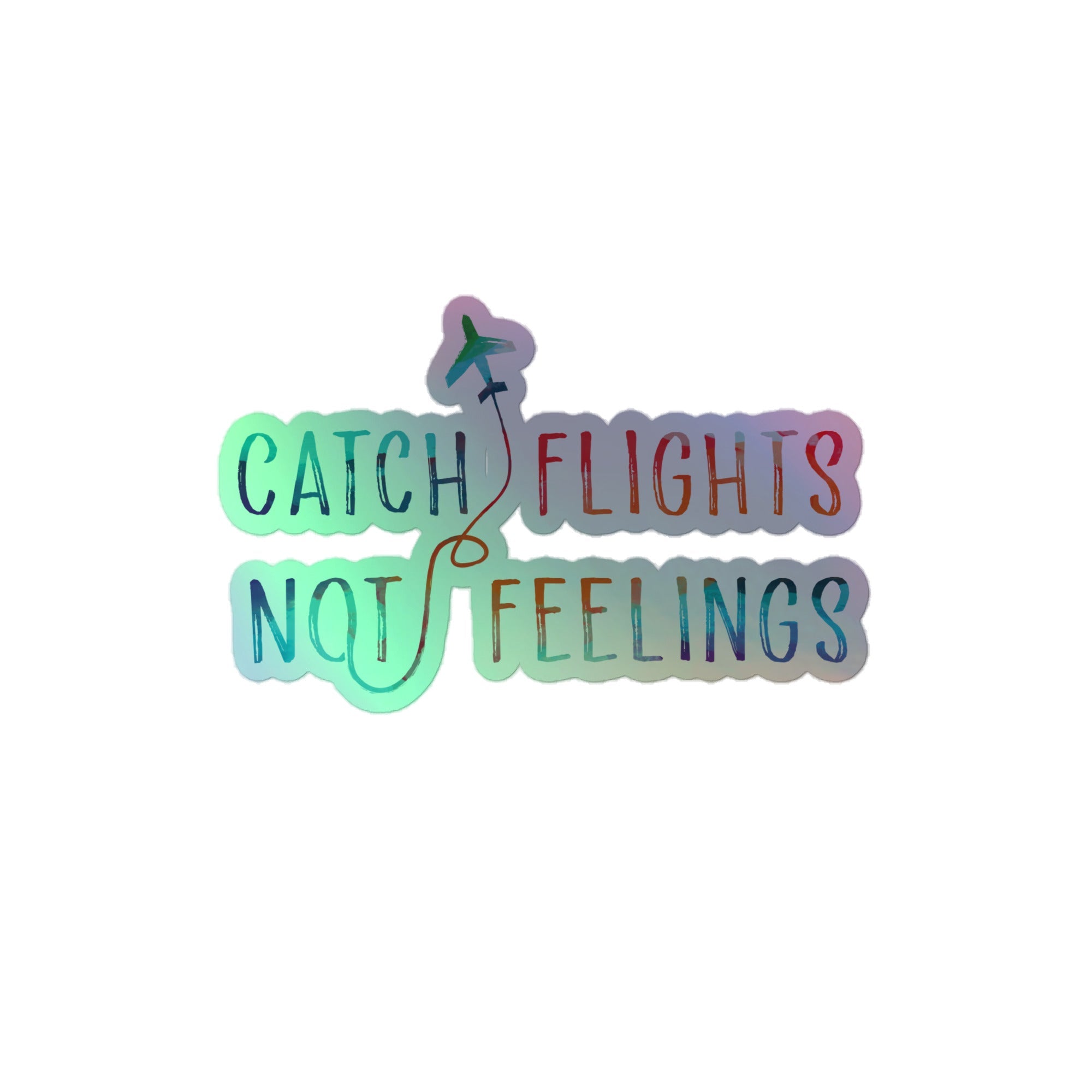 Catch Flights Not Feelings Holographic Stickers