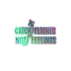 Catch Flights Not Feelings Holographic Stickers