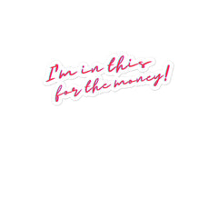 I'm In This For The Money Bubble-Free Stickers