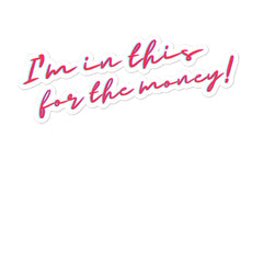 I'm In This For The Money Bubble-Free Stickers