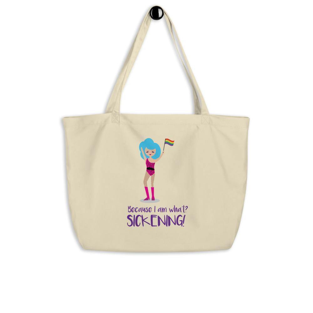 Because I Am What? Sickening! Large Organic Tote Bag