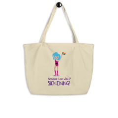 Because I Am What? Sickening! Large Organic Tote Bag