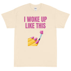 I Woke Up Like This T-Shirt